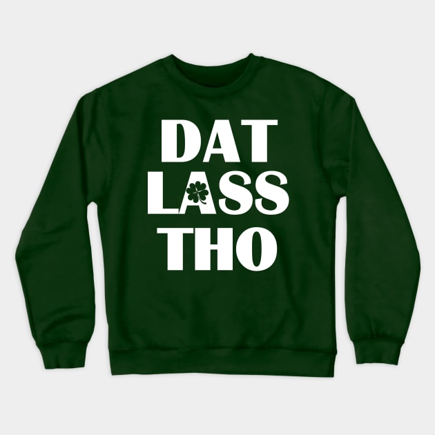 Dat Lass Tho St. Patrick's Day Crewneck Sweatshirt by tobzz